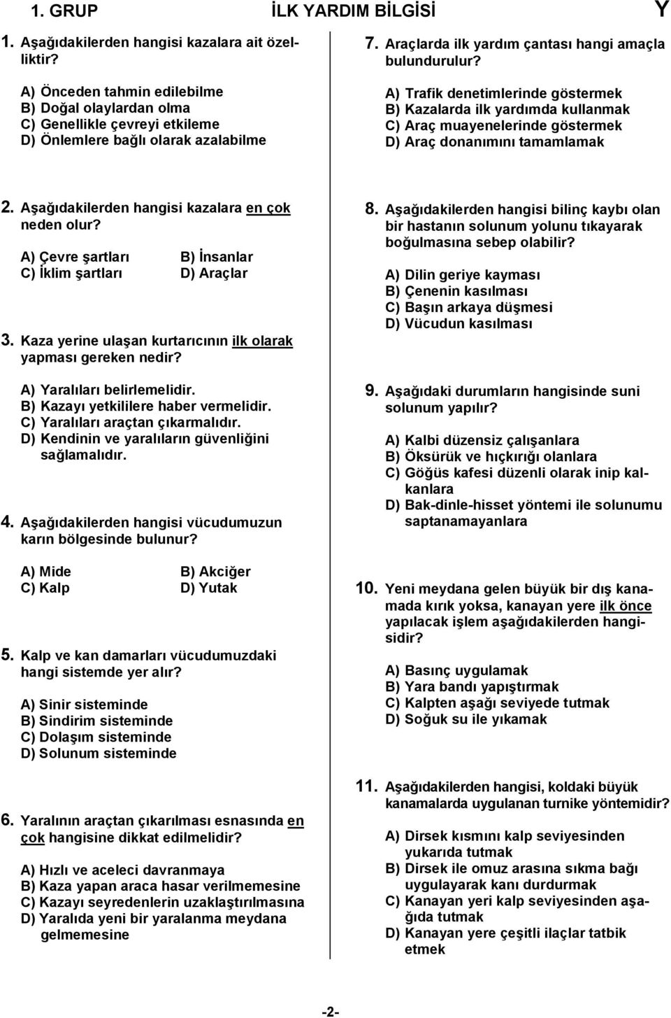 A) Trafik denetimlerinde göstermek B) Kazalarda ilk yardımda kullanmak C) Araç muayenelerinde göstermek D) Araç donanımını tamamlamak 2. Aşağıdakilerden hangisi kazalara en çok neden olur?