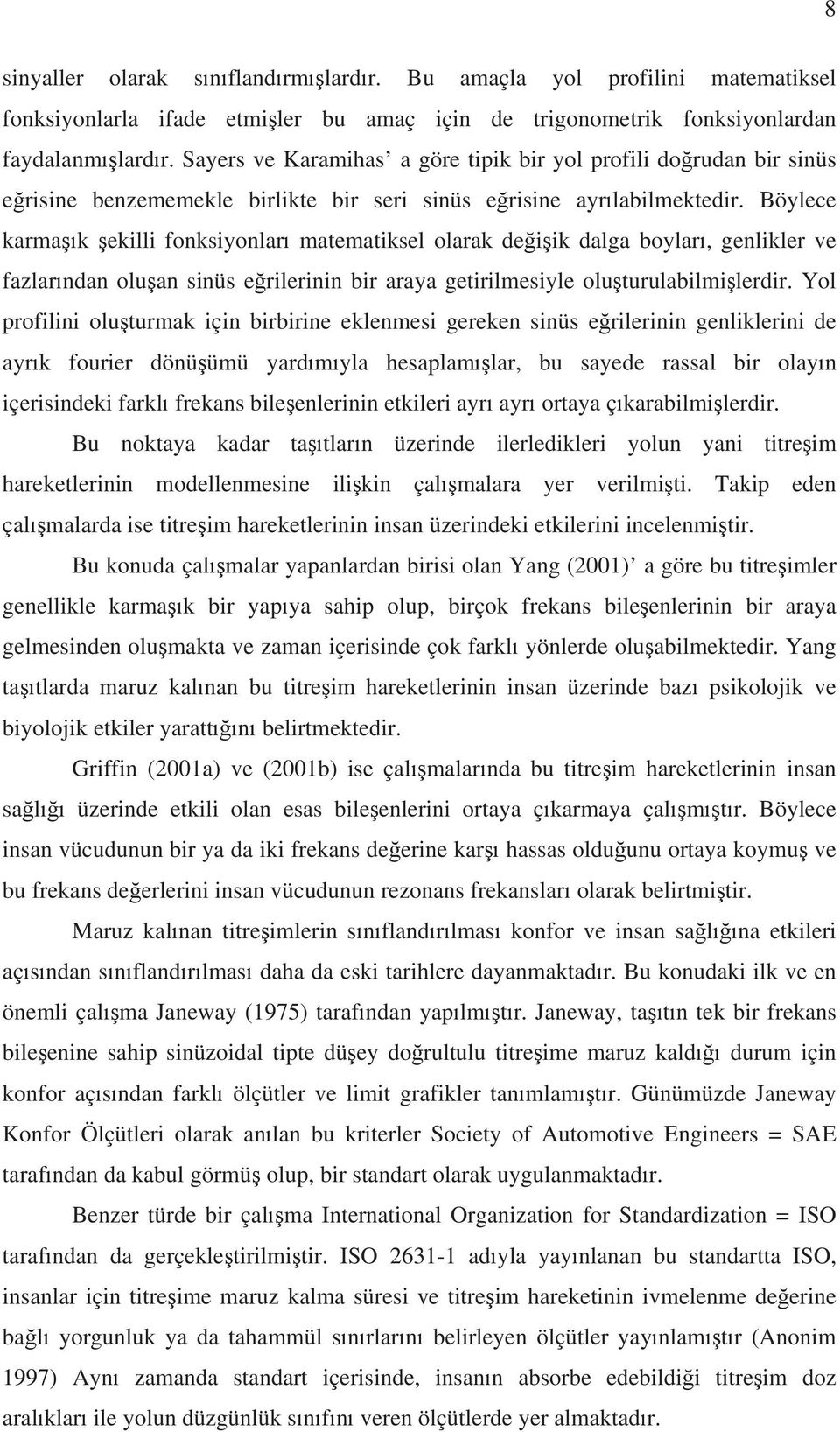 Böylece karmak ekilli fonksiyonlar matematiksel olarak deiik dalga boylar, genlikler ve fazlarndan oluan sinüs erilerinin bir araya getirilmesiyle oluturulabilmilerdir.