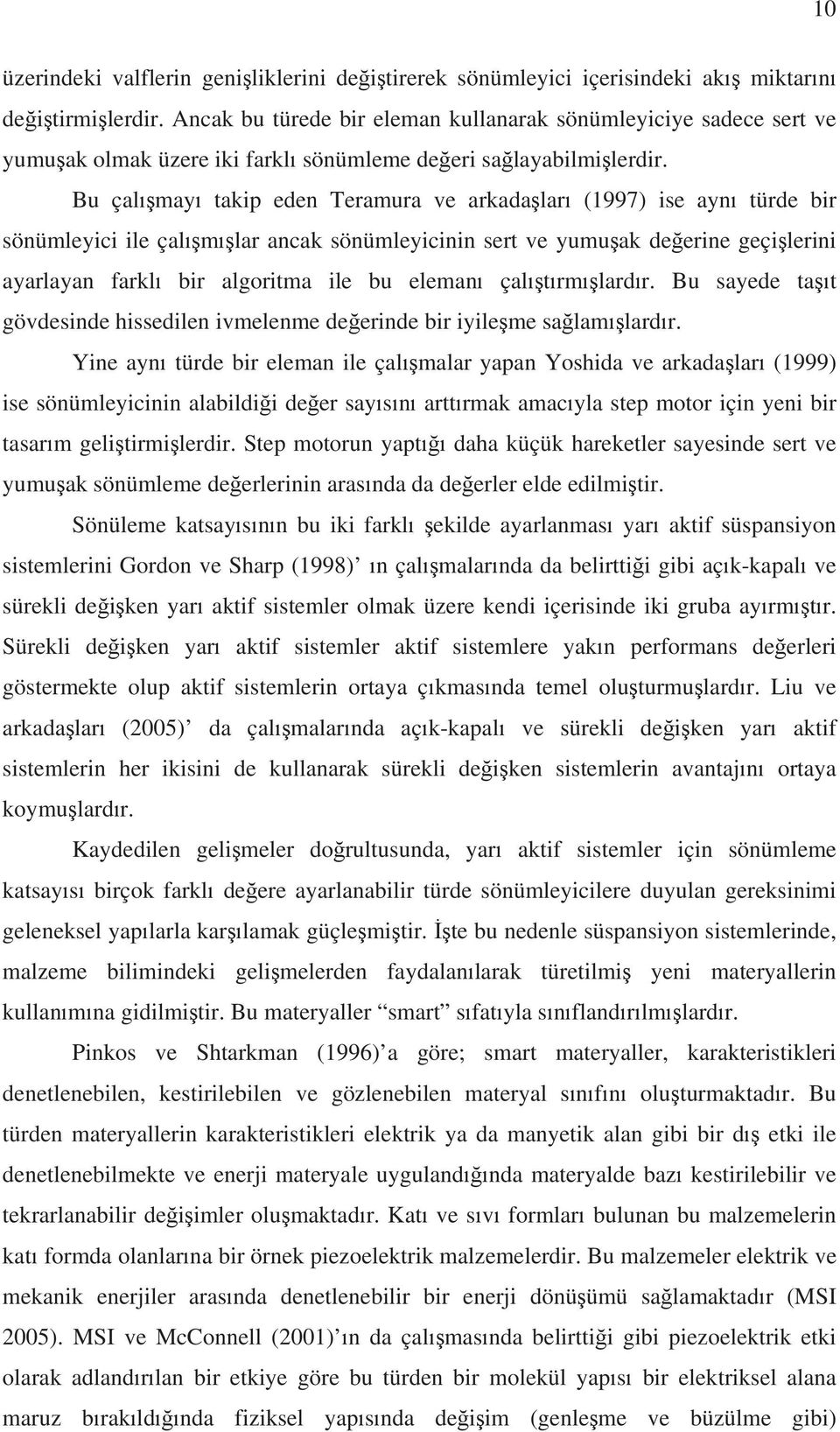 Bu çalmay takip eden Teramura ve arkadalar (1997) ise ayn türde bir sönümleyici ile çalmlar ancak sönümleyicinin sert ve yumuak deerine geçilerini ayarlayan farkl bir algoritma ile bu eleman