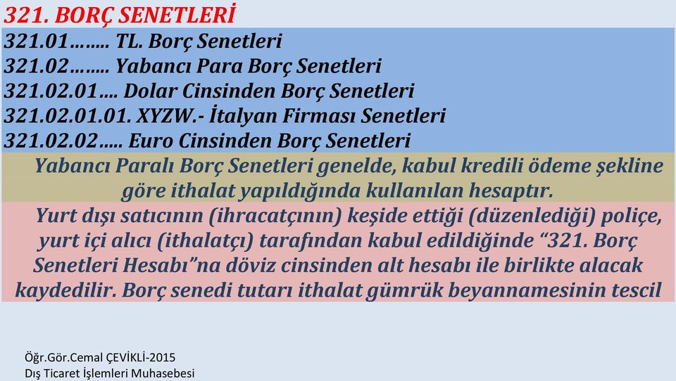 02.. Euro Cinsinden Borç Senetleri Yabancı Paralı Borç Senetleri genelde, kabul kredili ödeme şekline göre ithalat yapıldığında kullanılan hesaptır.