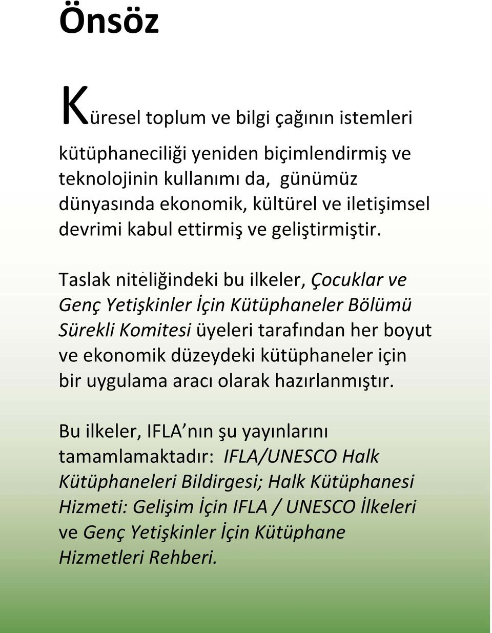 Taslak niteliğindeki bu ilkeler, Çocuklar ve Genç Yetişkinler İçin Kütüphaneler Bölümü Sürekli Komitesi üyeleri tarafından her boyut ve ekonomik düzeydeki