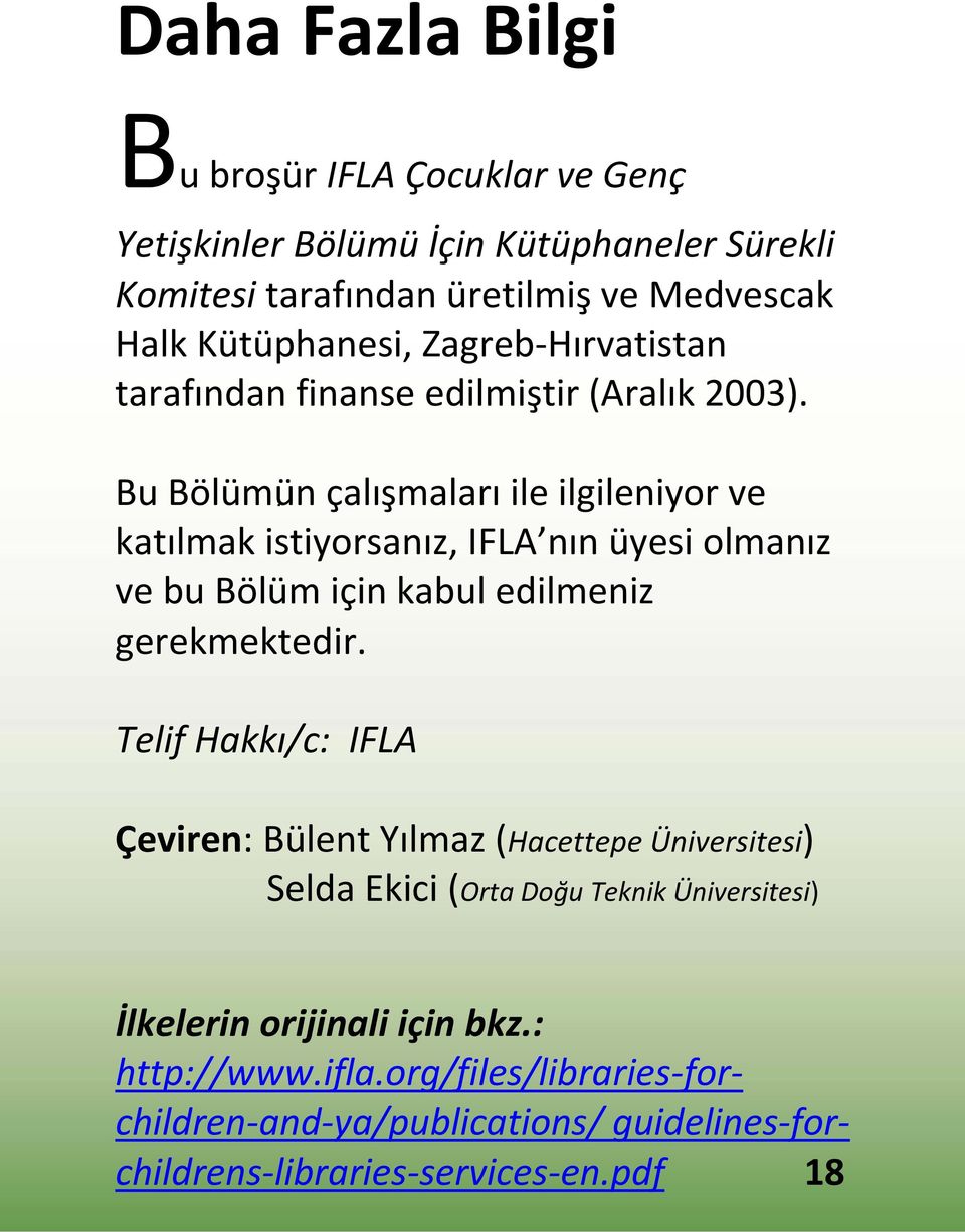 Bu Bölümün çalışmaları ile ilgileniyor ve katılmak istiyorsanız, IFLA nın üyesi olmanız ve bu Bölüm için kabul edilmeniz gerekmektedir.