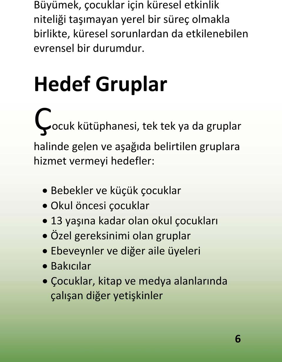 Hedef Gruplar Çocuk kütüphanesi, tek tek ya da gruplar halinde gelen ve aşağıda belirtilen gruplara hizmet vermeyi hedefler: