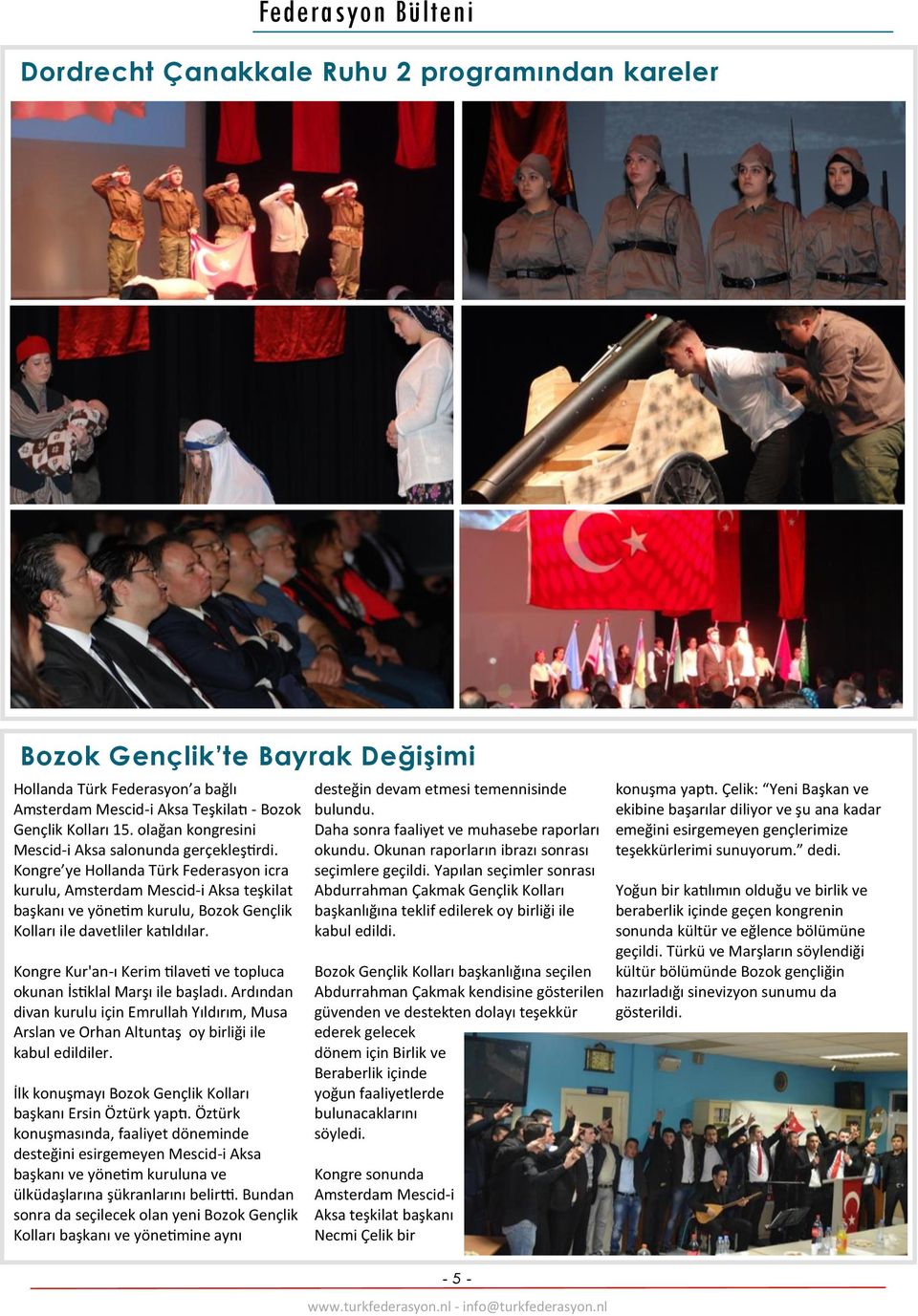 Kongre ye Hollanda Türk Federasyon icra kurulu, Amsterdam Mescid-i Aksa teşkilat başkanı ve yönetim kurulu, Bozok Gençlik Kolları ile davetliler katıldılar.