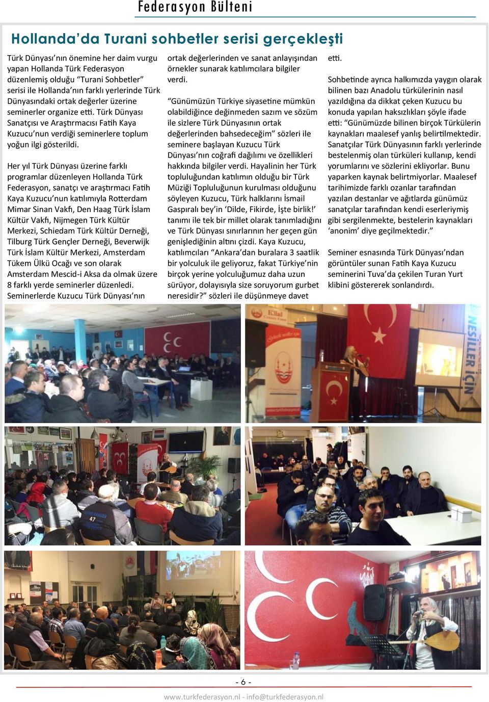 Her yıl Türk Dünyası üzerine farklı programlar düzenleyen Hollanda Türk Federasyon, sanatçı ve araştırmacı Fatih Kaya Kuzucu nun katılımıyla Rotterdam Mimar Sinan Vakfı, Den Haag Türk İslam Kültür