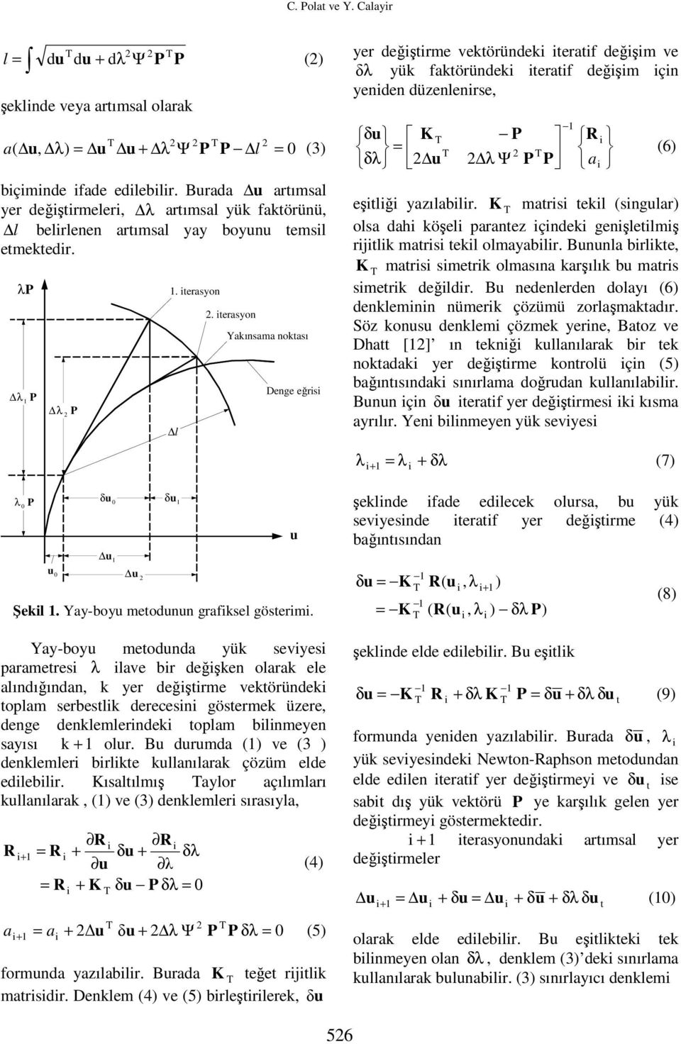 erasyon Yakınsama nokası Denge eğrs yer değşrme veköründek eraf değşm ve δ λ yük faköründek eraf değşm çn yenden düzenlenrse, K R = δλ λ Ψ a (6) eşlğ yazılablr.