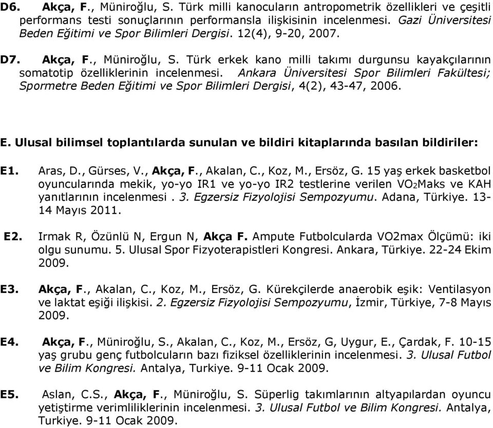 Ankara Üniversitesi Spor Bilimleri Fakültesi; Spormetre Beden Eğitimi ve Spor Bilimleri Dergisi, 4(2), 43-47, 2006. E. Ulusal bilimsel toplantılarda sunulan ve bildiri kitaplarında basılan bildiriler: E1.