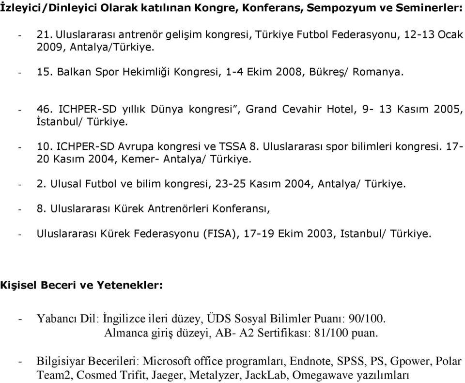 ICHPER-SD Avrupa kongresi ve TSSA 8. Uluslararası spor bilimleri kongresi. 17-20 Kasım 2004, Kemer- Antalya/ Türkiye. - 2. Ulusal Futbol ve bilim kongresi, 23-25 Kasım 2004, Antalya/ Türkiye. - 8.