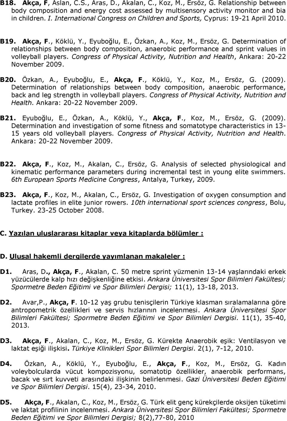 Determination of relationships between body composition, anaerobic performance and sprint values in volleyball players.