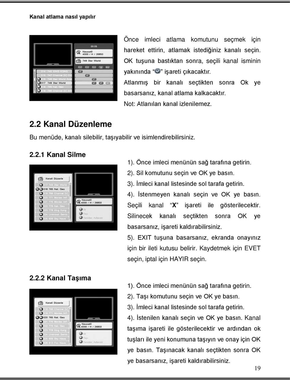 2.2.1 Kanal Silme 1). Önce imleci menünün sağ tarafına getirin. 2). Sil komutunu seçin ve OK ye basın. 3). İmleci kanal listesinde sol tarafa getirin. 4). İstenmeyen kanalı seçin ve OK ye basın.