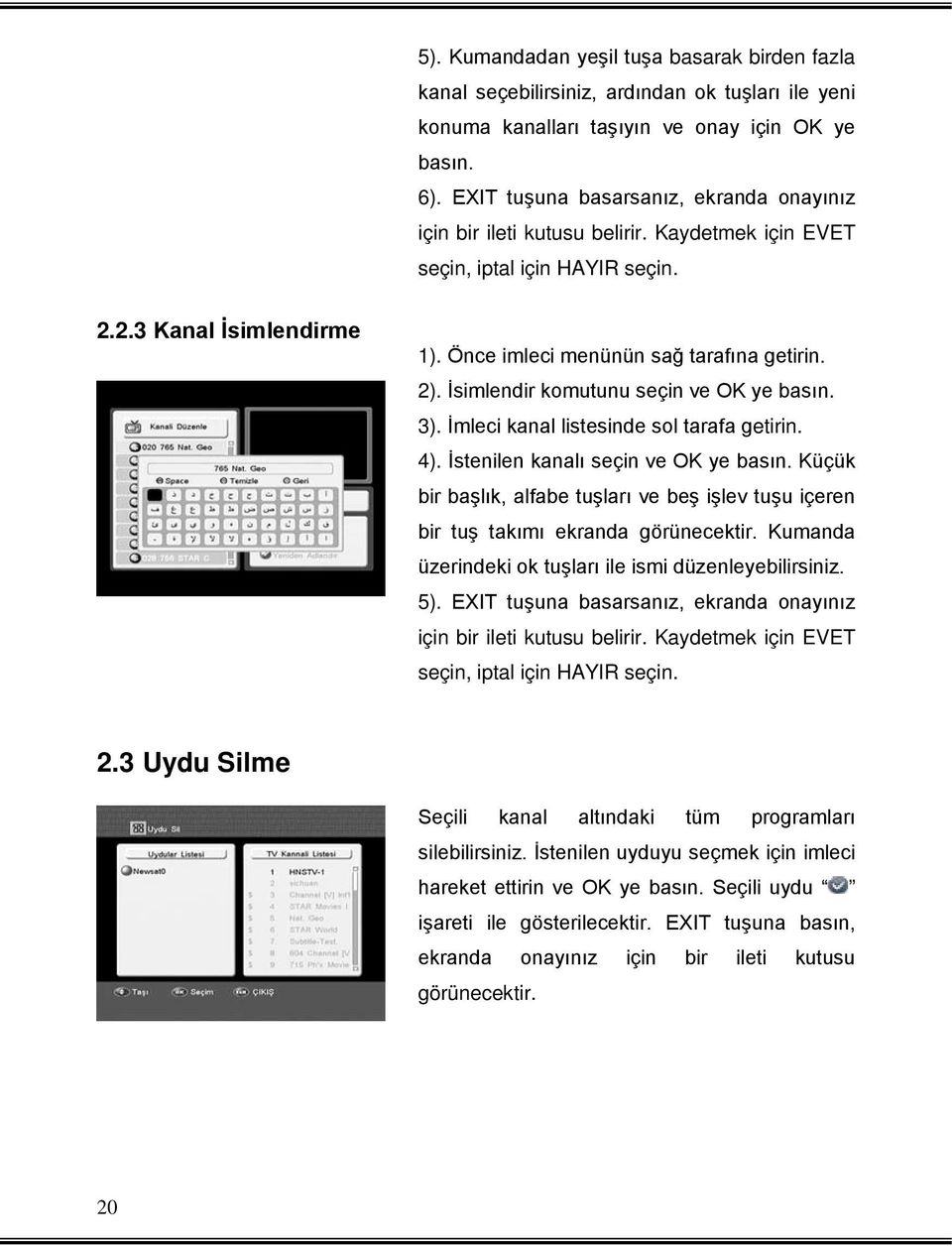 İsimlendir komutunu seçin ve OK ye basın. 3). İmleci kanal listesinde sol tarafa getirin. 4). İstenilen kanalı seçin ve OK ye basın.