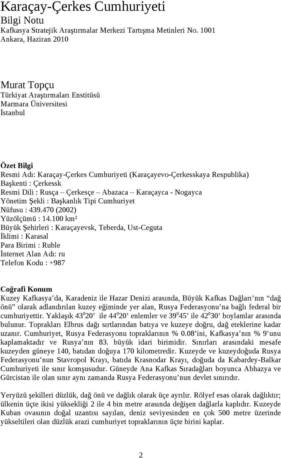 Çerkessk Resmi Dili : Rusça Çerkesçe Abazaca Karaçayca - Nogayca Yönetim Şekli : Başkanlık Tipi Cumhuriyet Nüfusu : 439.470 (2002) Yüzölçümü : 14.