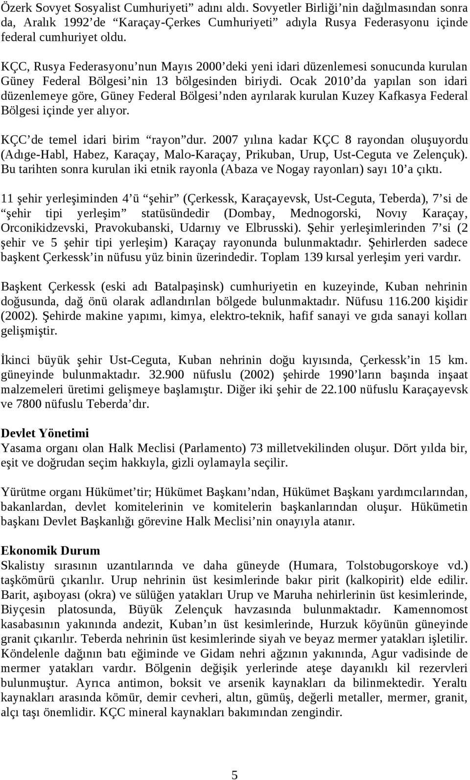 Ocak 2010 da yapılan son idari düzenlemeye göre, Güney Federal Bölgesi nden ayrılarak kurulan Kuzey Kafkasya Federal Bölgesi içinde yer alıyor. KÇC de temel idari birim rayon dur.