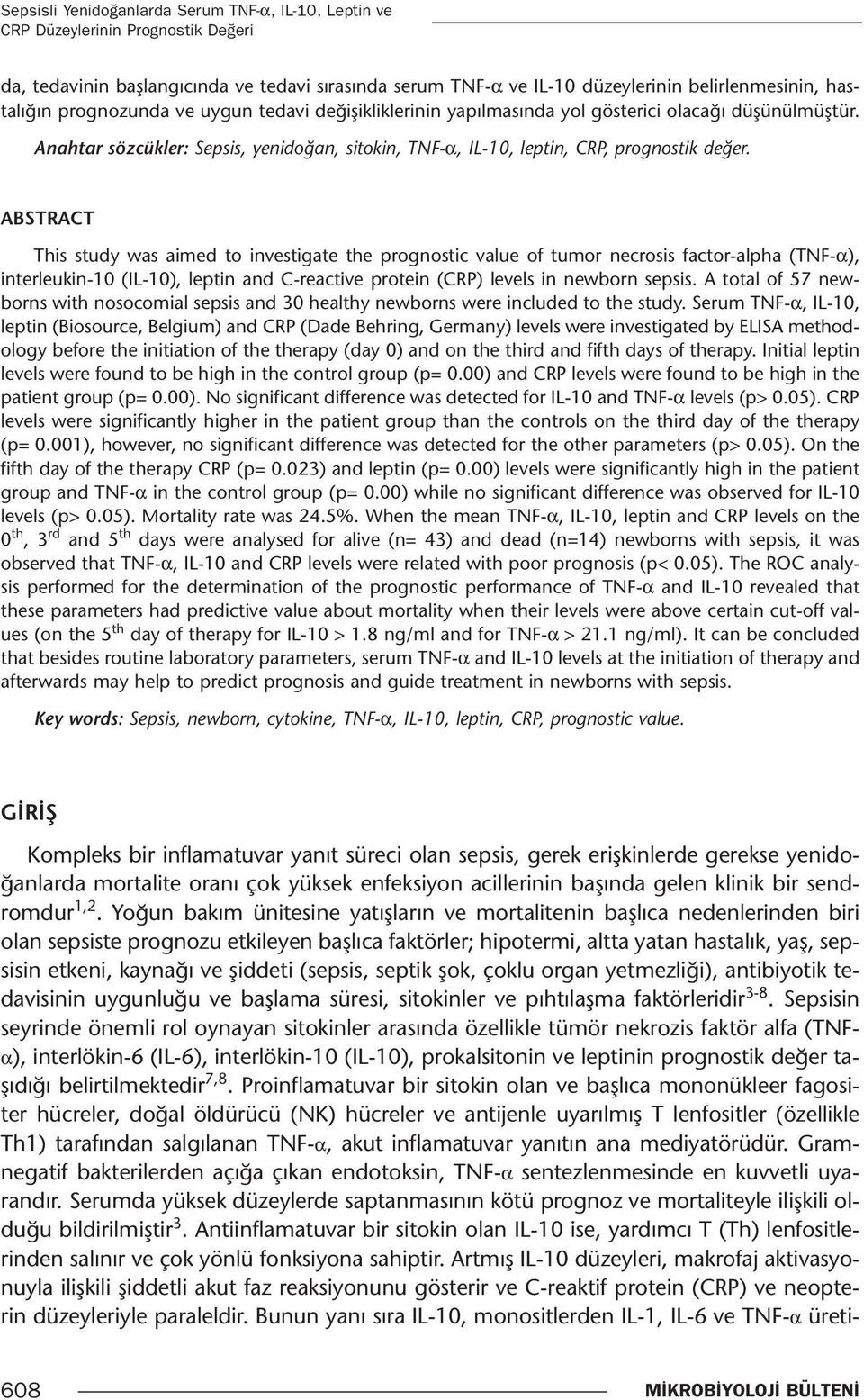 ABSTRACT This study was aimed to investigate the prognostic value of tumor necrosis factor-alpha (TNF-α), interleukin-10 (IL-10), leptin and C-reactive protein (CRP) levels in newborn sepsis.