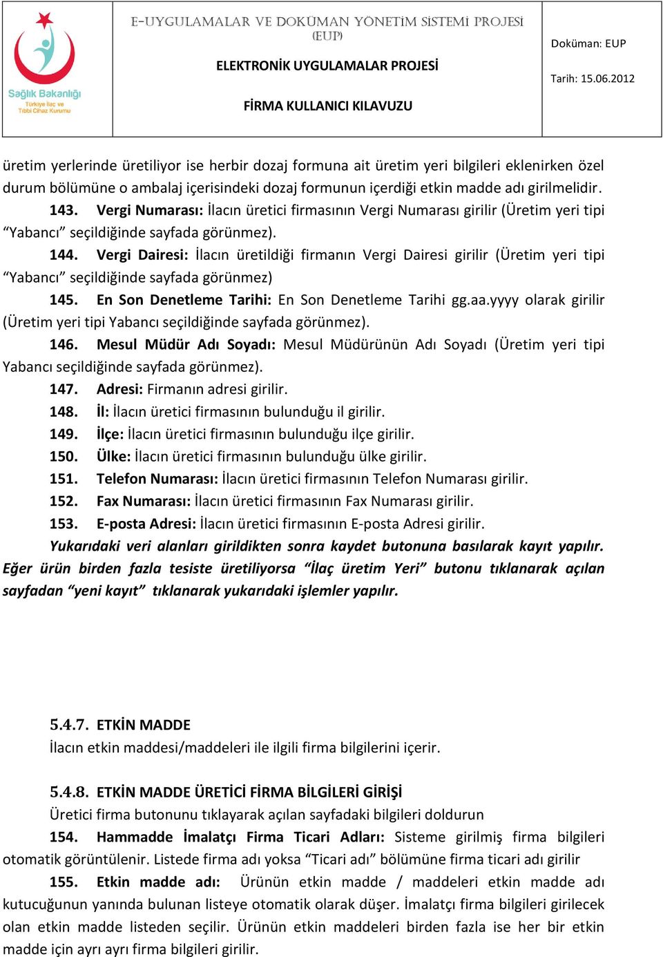 Vergi Dairesi: İlacın üretildiği firmanın Vergi Dairesi girilir (Üretim yeri tipi Yabancı seçildiğinde sayfada görünmez) 145. En Son Denetleme Tarihi: En Son Denetleme Tarihi gg.aa.