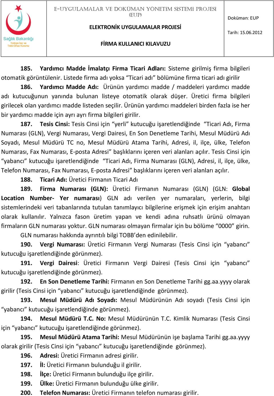 Üretici firma bilgileri girilecek olan yardımcı madde listeden seçilir. Ürünün yardımcı maddeleri birden fazla ise her bir yardımcı madde için ayrı ayrı firma bilgileri girilir. 187.