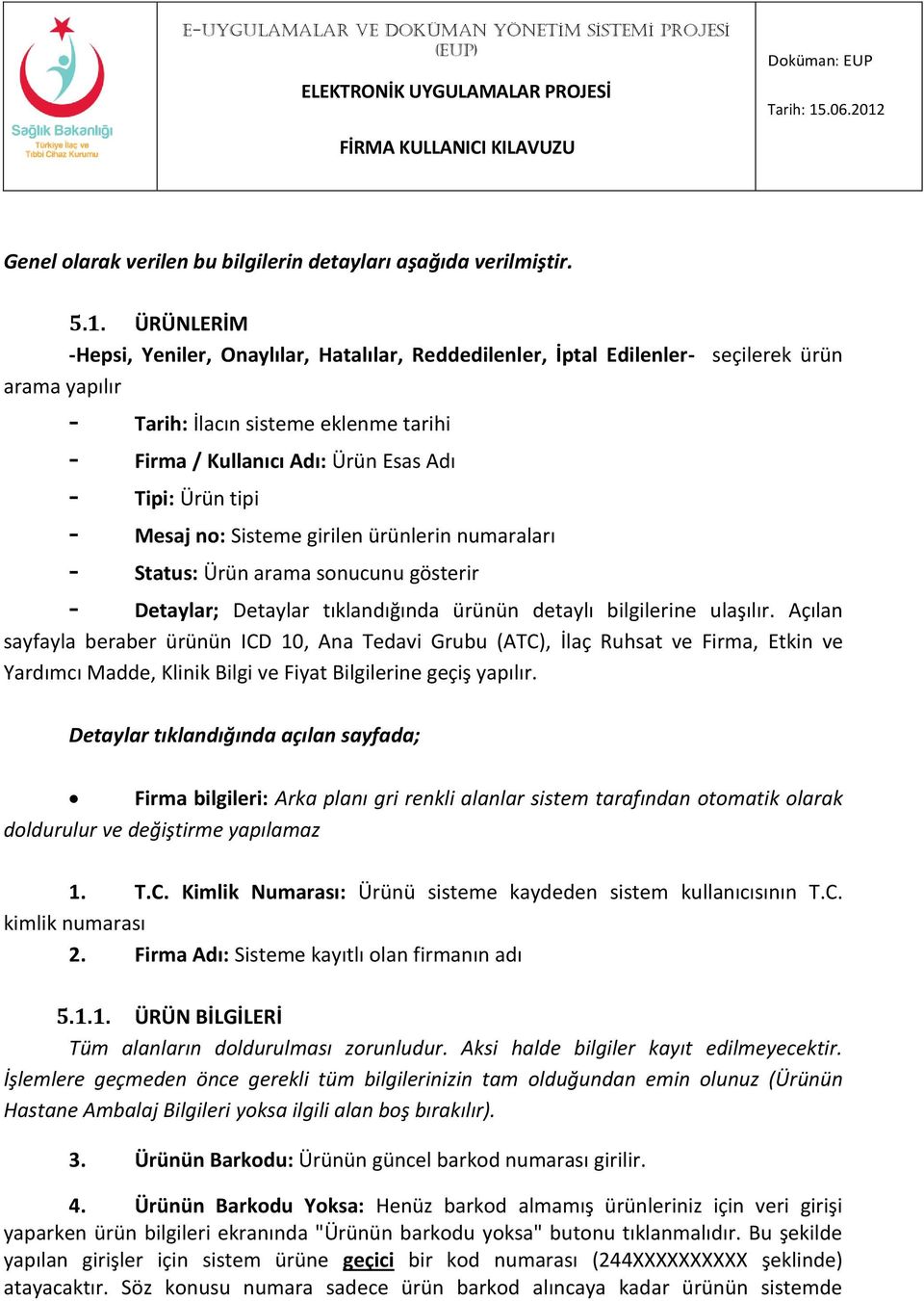 Ürün tipi - Mesaj no: Sisteme girilen ürünlerin numaraları - Status: Ürün arama sonucunu gösterir - Detaylar; Detaylar tıklandığında ürünün detaylı bilgilerine ulaşılır.