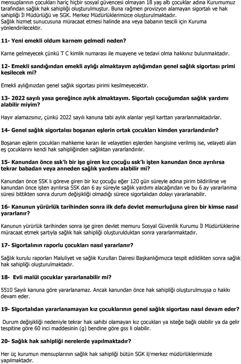 Sağlık hizmet sunucusuna müracaat etmesi halinde ana veya babanın tescili için Kuruma yönlendirilecektir. 11- Yeni emekli oldum karnem gelmedi neden?