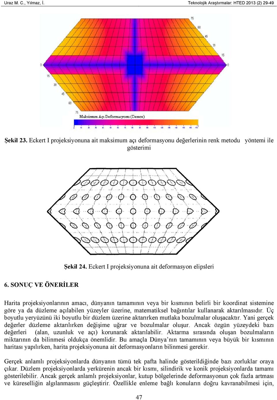 SONUÇ VE ÖNERİLER Harita projeksiyonlarının amacı, dünyanın tamamının veya bir kısmının belirli bir koordinat sistemine göre ya da düzleme açılabilen yüzeyler üzerine, matematiksel bağıntılar