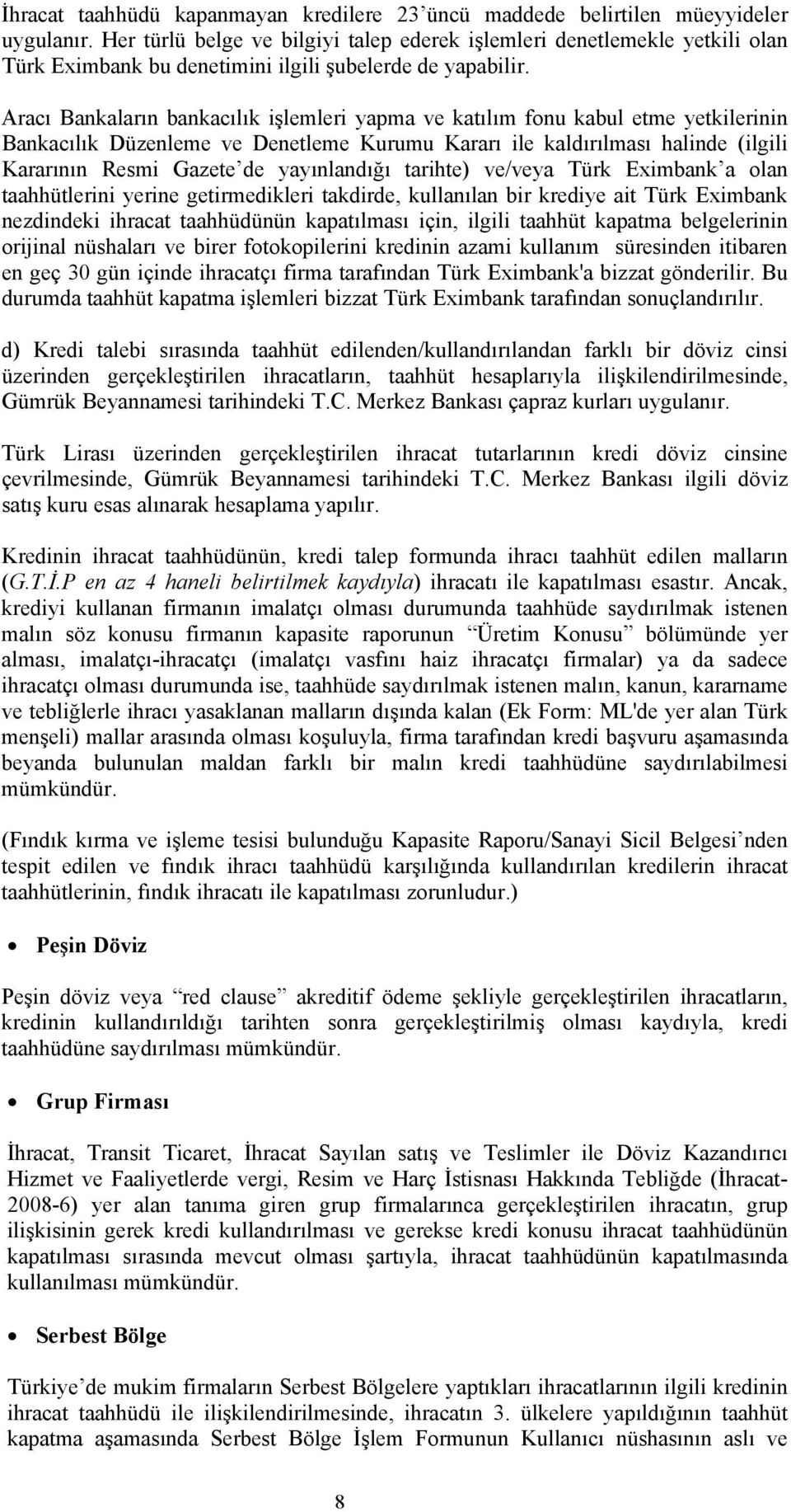 Aracı Bankaların bankacılık işlemleri yapma ve katılım fonu kabul etme yetkilerinin Bankacılık Düzenleme ve Denetleme Kurumu Kararı ile kaldırılması halinde (ilgili Kararının Resmi Gazete de