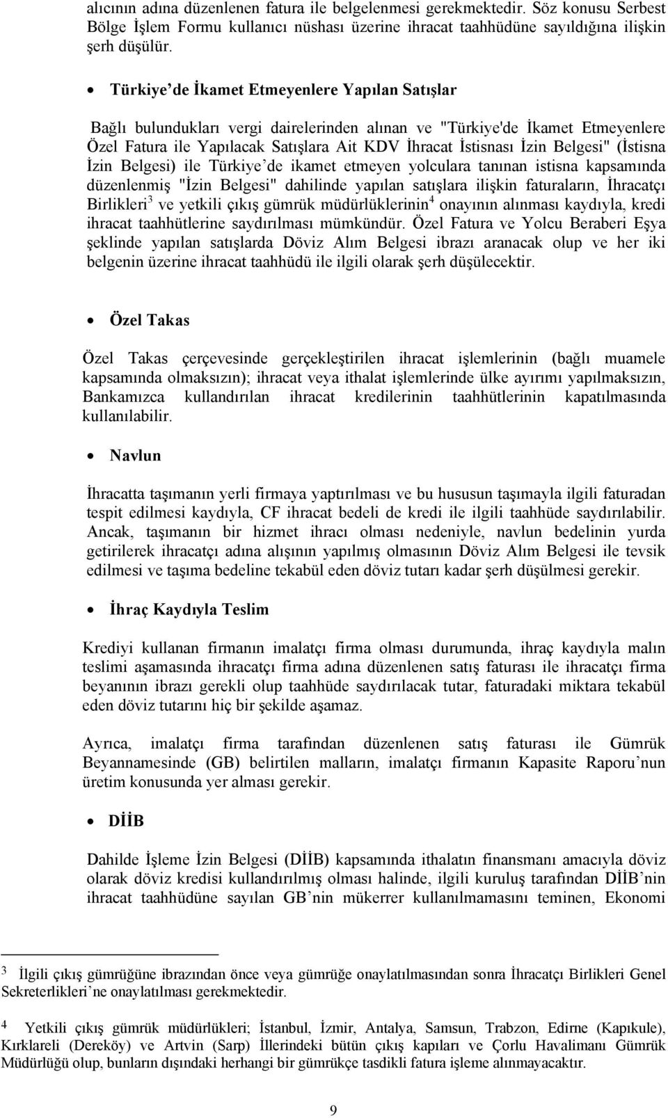 Belgesi" (İstisna İzin Belgesi) ile Türkiye de ikamet etmeyen yolculara tanınan istisna kapsamında düzenlenmiş "İzin Belgesi" dahilinde yapılan satışlara ilişkin faturaların, İhracatçı Birlikleri 3