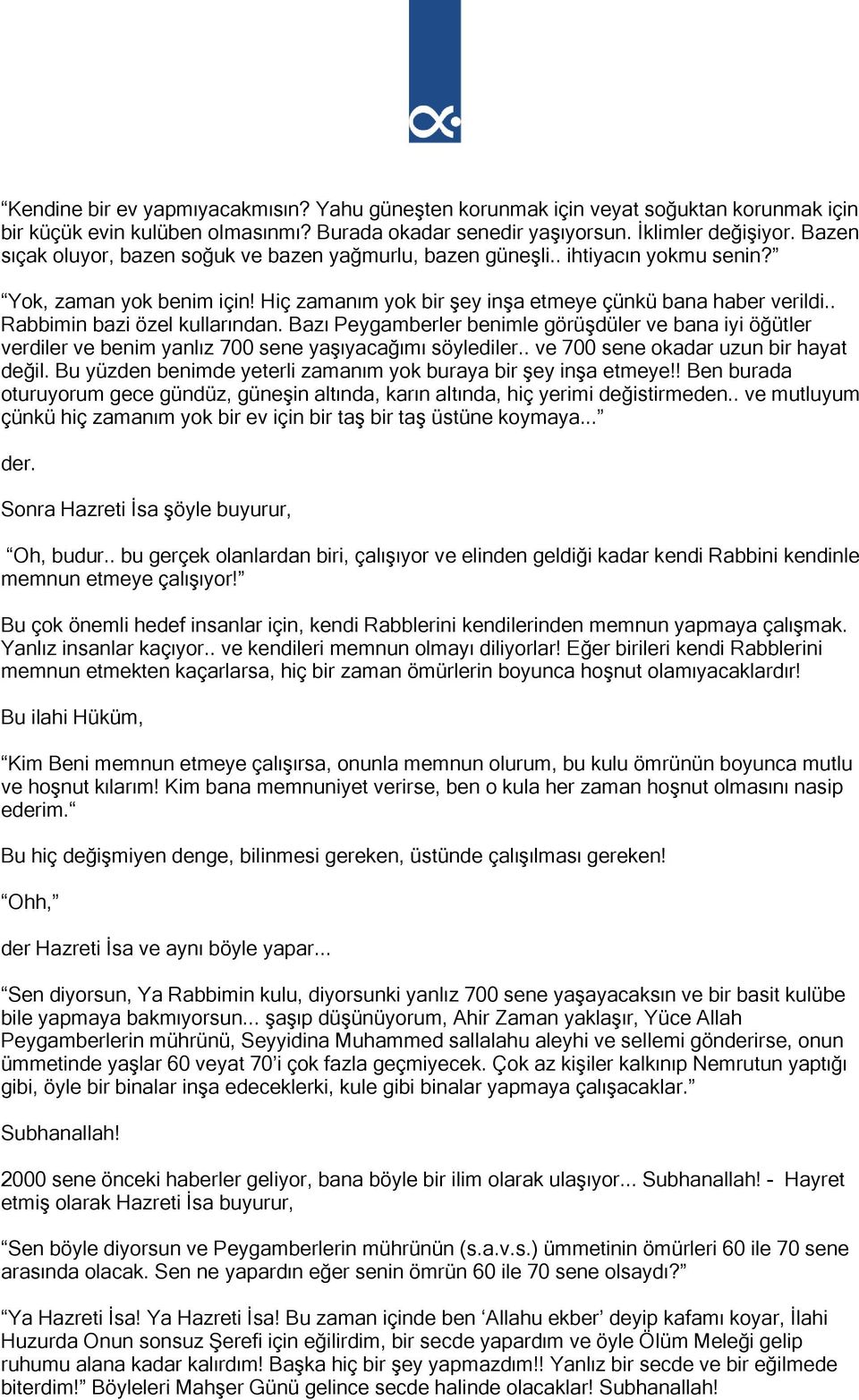 . Rabbimin bazi özel kullarından. Bazı Peygamberler benimle görüşdüler ve bana iyi öğütler verdiler ve benim yanlız 700 sene yaşıyacağımı söylediler.. ve 700 sene okadar uzun bir hayat değil.