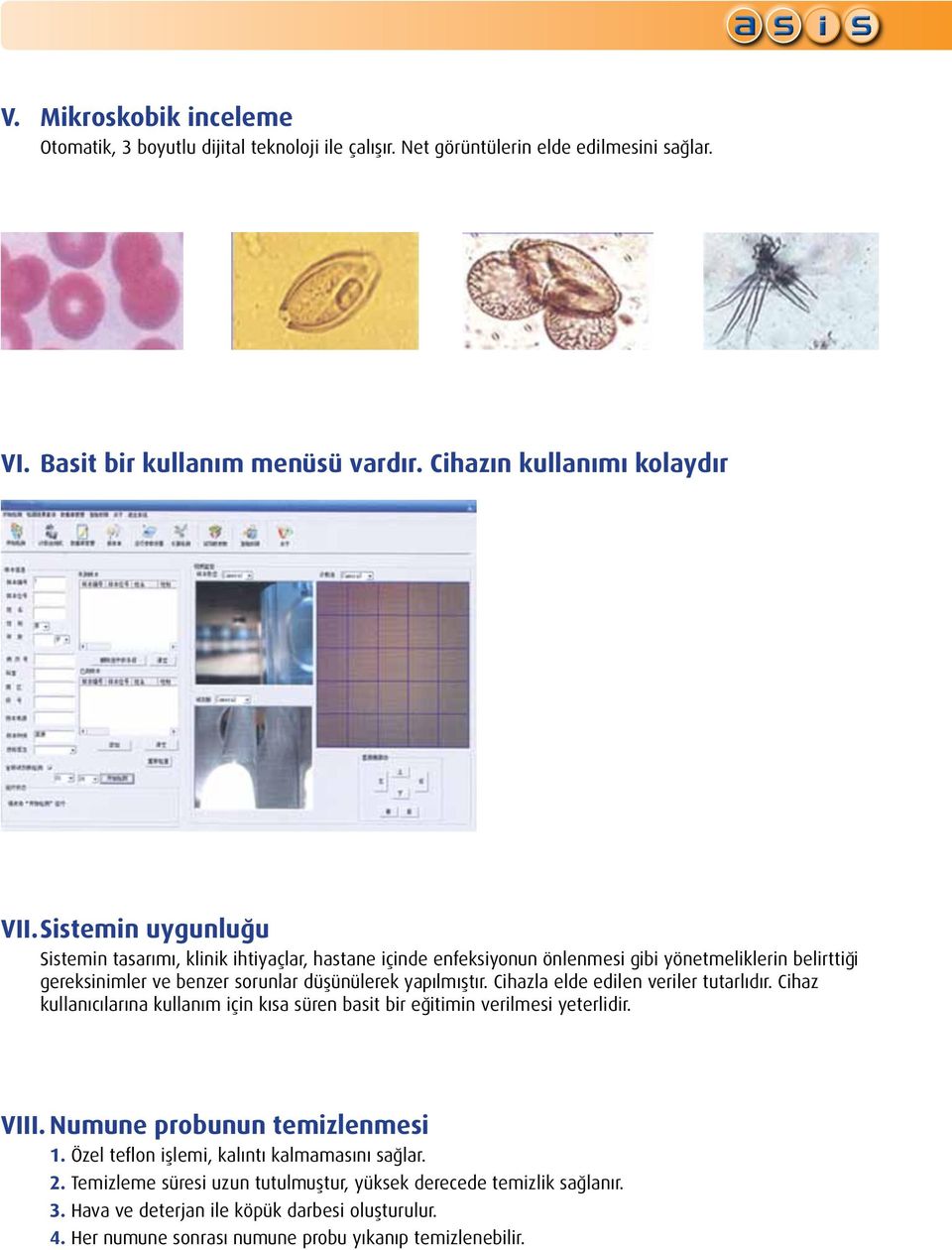 Cihazla elde edilen veriler tutarlıdır. Cihaz kullanıcılarına kullanım için kısa süren basit bir eğitimin verilmesi yeterlidir. VIII. Numune probunun temizlenmesi 1.