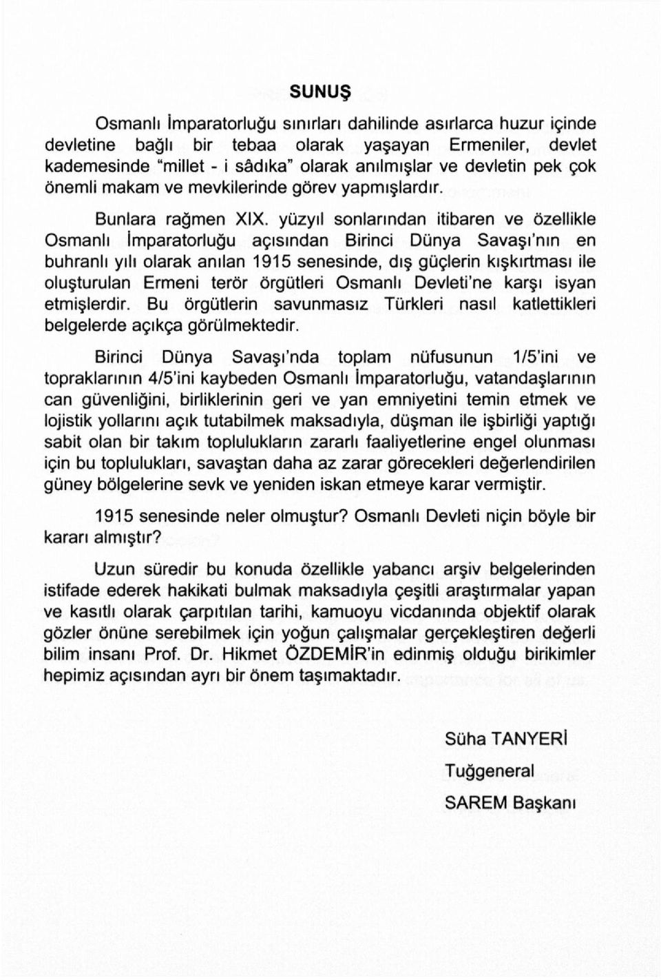 yüzyıl sonlarından itibaren ve özellikle Osmanlı İmparatorluğu açısından Birinci Dünya Savaşı'nın en buhranlı yılı olarak anılan 1915 senesinde, dış güçlerin kışkırtması ile oluşturulan Ermeni terör