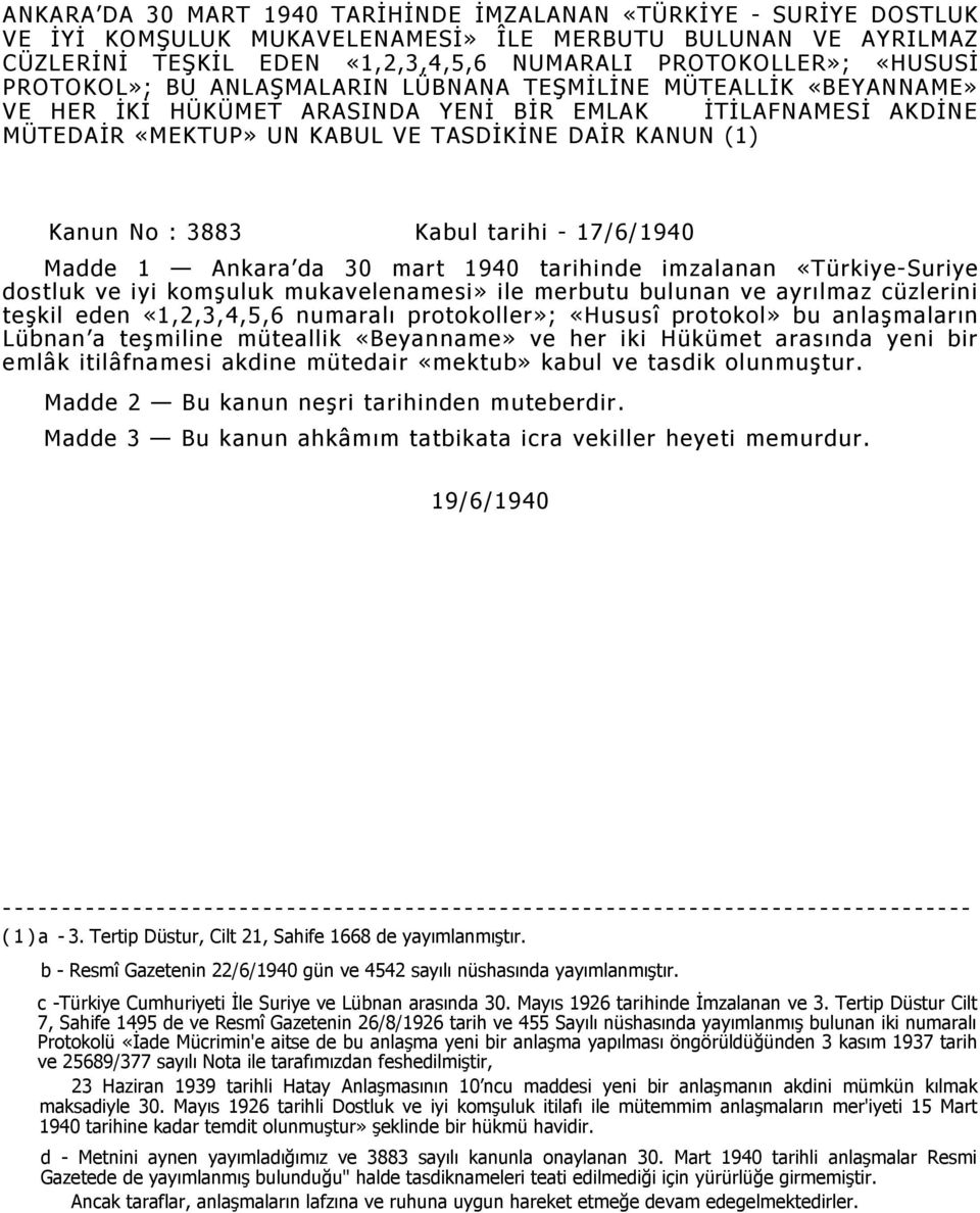 3883 Kabul tarihi - 17/6/1940 Madde 1 Ankara da 30 mart 1940 tarihinde imzalanan «Türkiye-Suriye dostluk ve iyi komşuluk mukavelenamesi» ile merbutu bulunan ve ayrılmaz cüzlerini teşkil eden