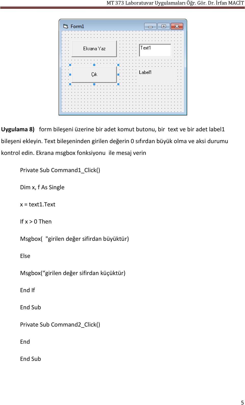 Ekrana msgbox fonksiyonu ile mesaj verin Dim x, f As Single x = text1.