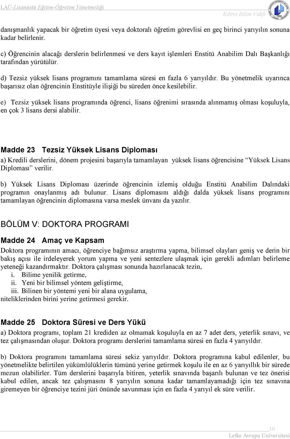 Bu yönetmelik uyarınca başarısız olan öğrencinin Enstitüyle ilişiği bu süreden önce kesilebilir.