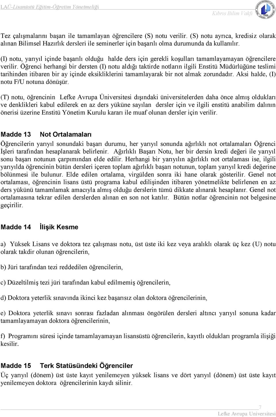 Öğrenci herhangi bir dersten (I) notu aldığı taktirde notların ilgili Enstitü Müdürlüğüne teslimi tarihinden itibaren bir ay içinde eksikliklerini tamamlayarak bir not almak zorundadır.