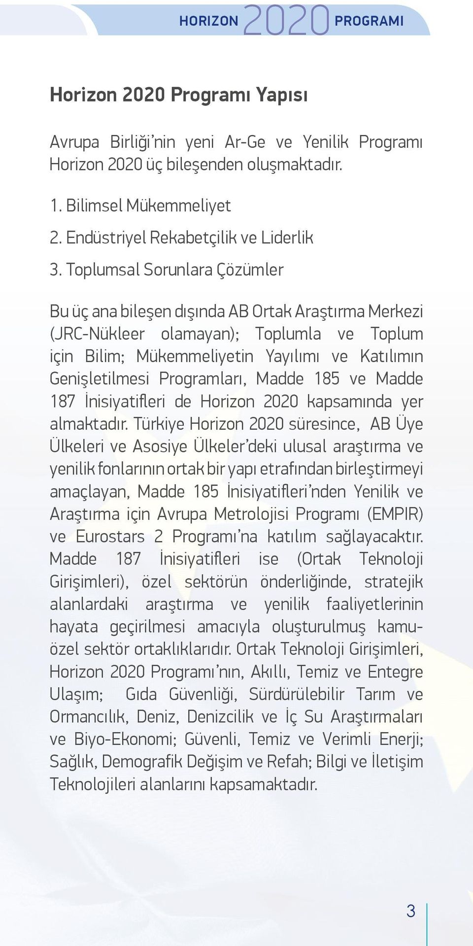 Toplumsal Sorunlara Çözümler Bu üç ana bileşen dışında AB Ortak Araştırma Merkezi (JRC-Nükleer olamayan); Toplumla ve Toplum için Bilim; Mükemmeliyetin Yayılımı ve Katılımın Genişletilmesi