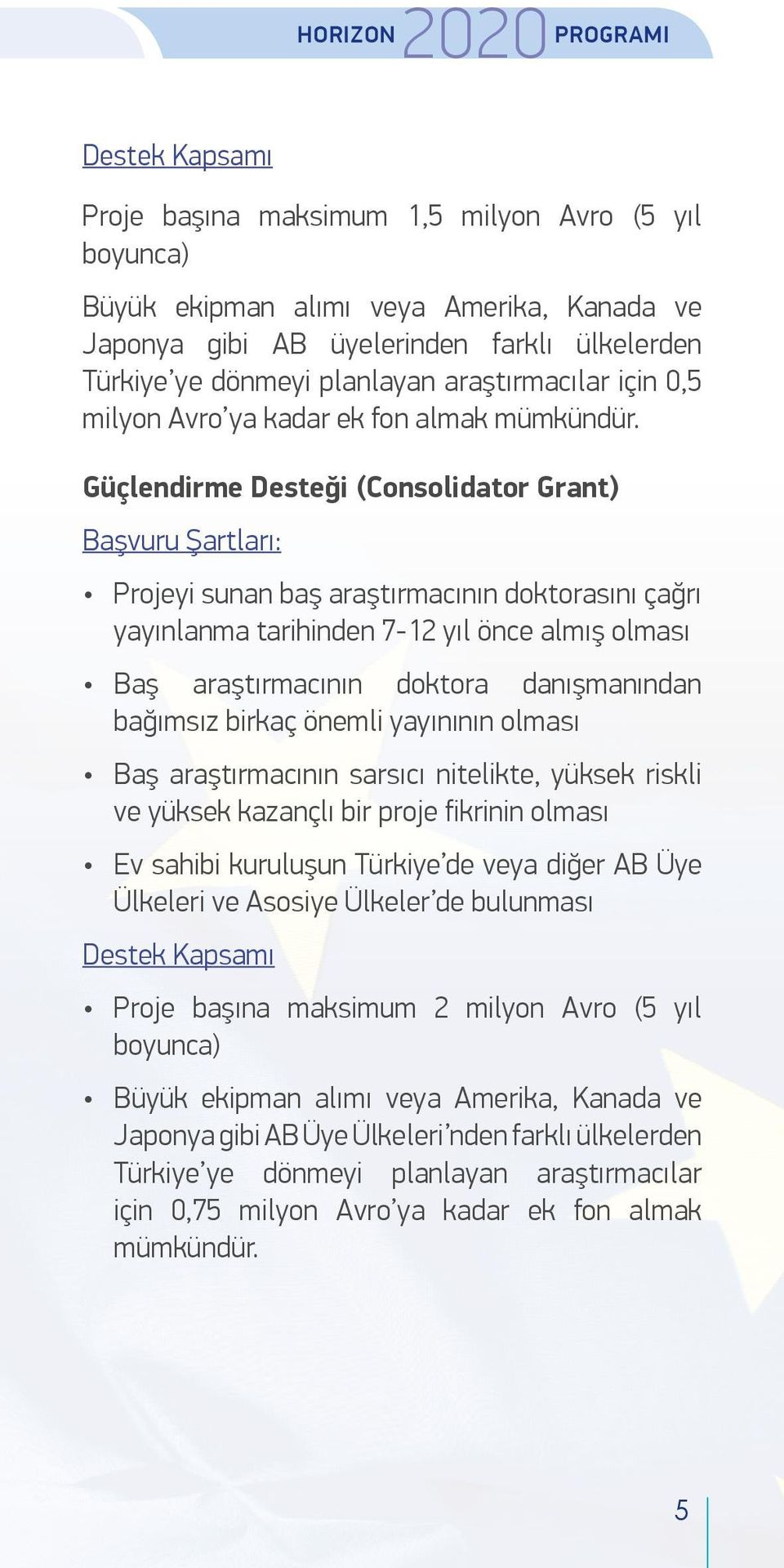 Güçlendirme Desteği (Consolidator Grant) Başvuru Şartları: Projeyi sunan baş araştırmacının doktorasını çağrı yayınlanma tarihinden 7-12 yıl önce almış olması Baş araştırmacının doktora danışmanından