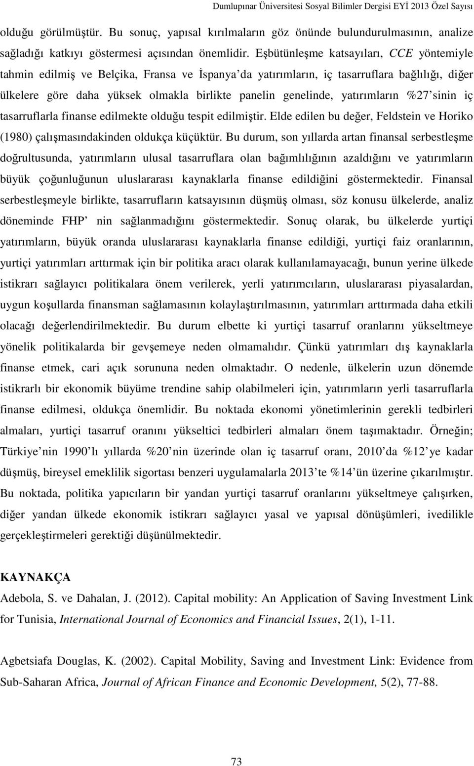 yatırımların %27 sinin iç tasarruflarla finanse edilmekte olduğu tespit edilmiştir. Elde edilen bu değer, Feldstein ve Horiko (1980) çalışmasındakinden oldukça küçüktür.