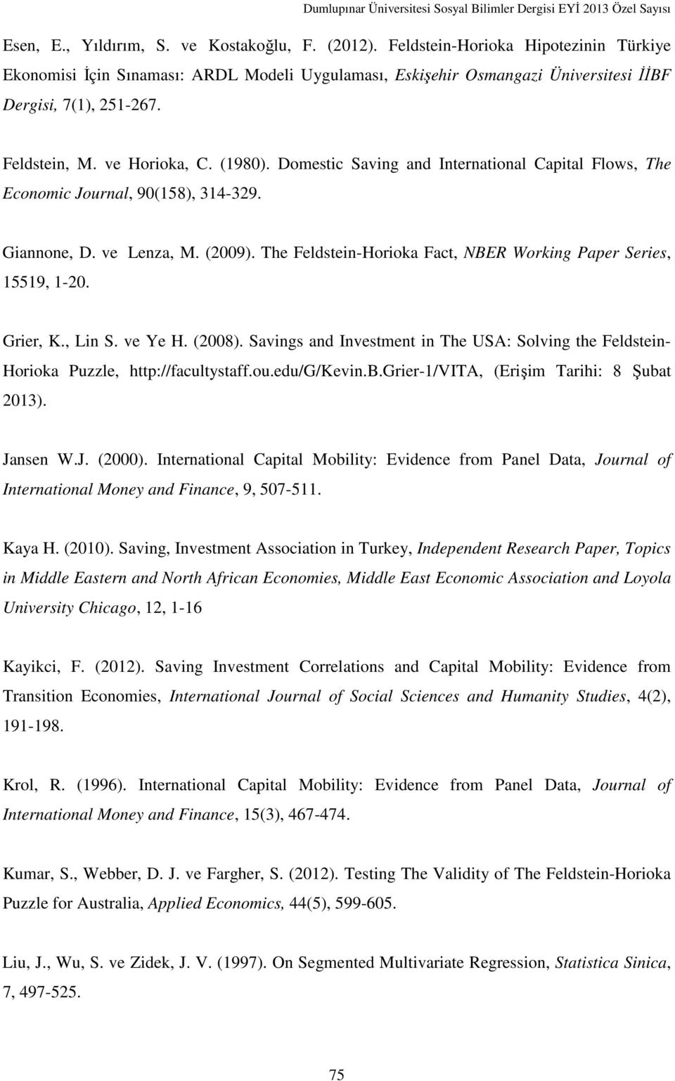 The Feldstein-Horioka Fact, NBER Working Paper Series, 15519, 1-20. Grier, K., Lin S. ve Ye H. (2008). Savings and Investment in The USA: Solving the Feldstein- Horioka Puzzle, http://facultystaff.ou.
