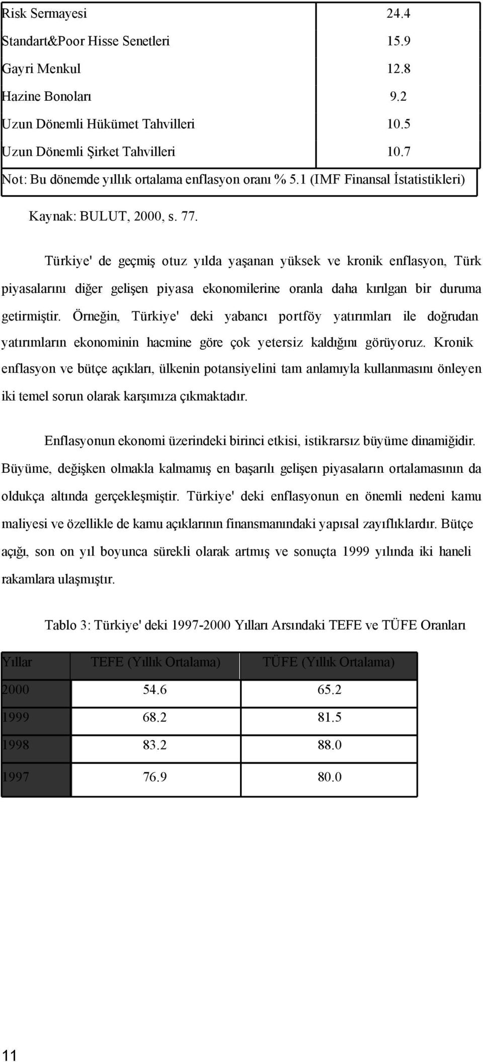 Türkiye' de geçmiş otuz yılda yaşanan yüksek ve kronik enflasyon, Türk piyasalarını diğer gelişen piyasa ekonomilerine oranla daha kırılgan bir duruma getirmiştir.