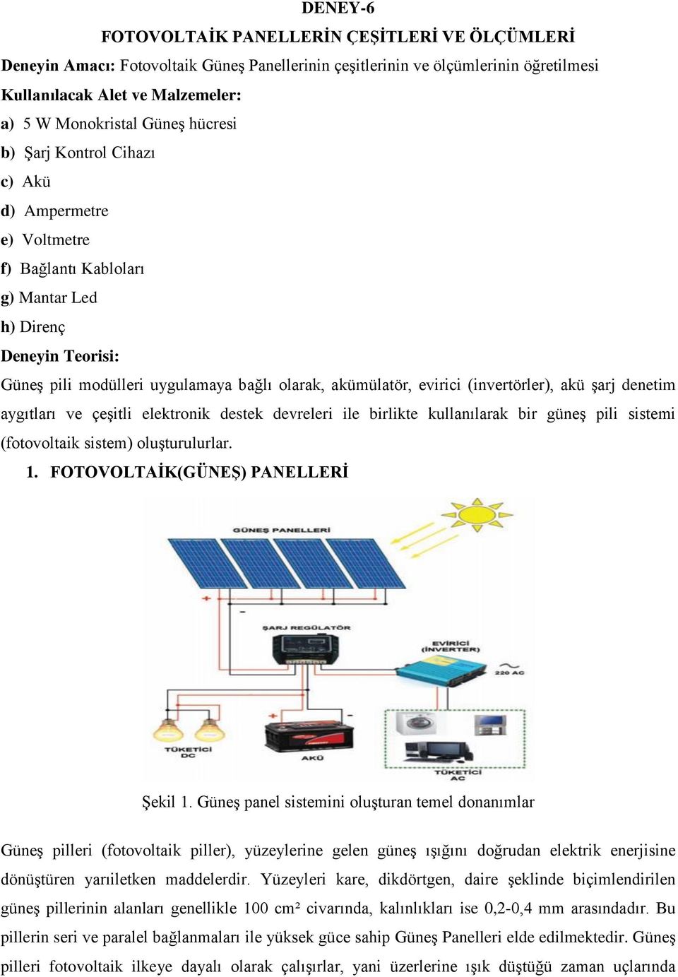(invertörler), akü şarj denetim aygıtları ve çeşitli elektronik destek devreleri ile birlikte kullanılarak bir güneş pili sistemi (fotovoltaik sistem) oluşturulurlar. 1.