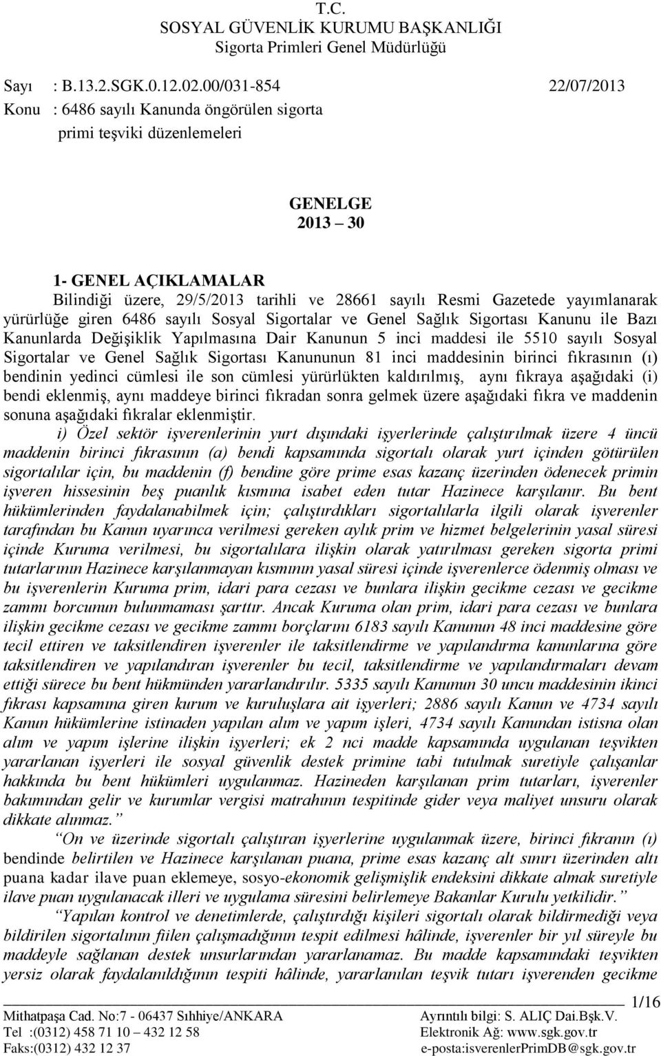 yayımlanarak yürürlüğe giren 6486 sayılı Sosyal Sigortalar ve Genel Sağlık Sigortası Kanunu ile Bazı Kanunlarda DeğiĢiklik Yapılmasına Dair Kanunun 5 inci maddesi ile 5510 sayılı Sosyal Sigortalar ve