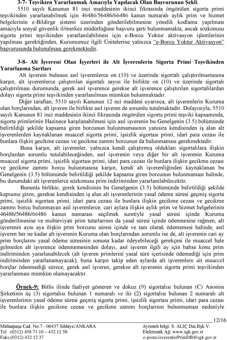 ancak sözkonusu sigorta primi teģvikinden yararlanılabilmesi için e-borcu Yoktur aktivasyon iģlemlerinin yapılması gerektiğinden, Kurumumuz ilgili Ünitelerine yalnızca e-borcu Yoktur Aktivasyon