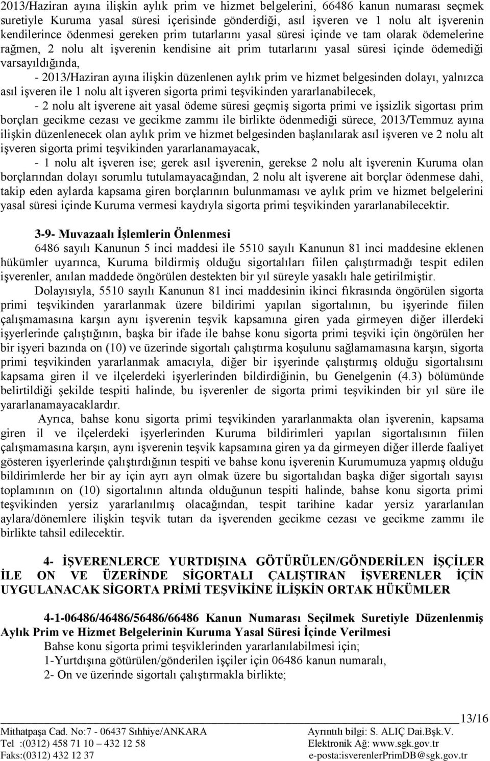 2013/Haziran ayına iliģkin düzenlenen aylık prim ve hizmet belgesinden dolayı, yalnızca asıl iģveren ile 1 nolu alt iģveren sigorta primi teģvikinden yararlanabilecek, - 2 nolu alt iģverene ait yasal