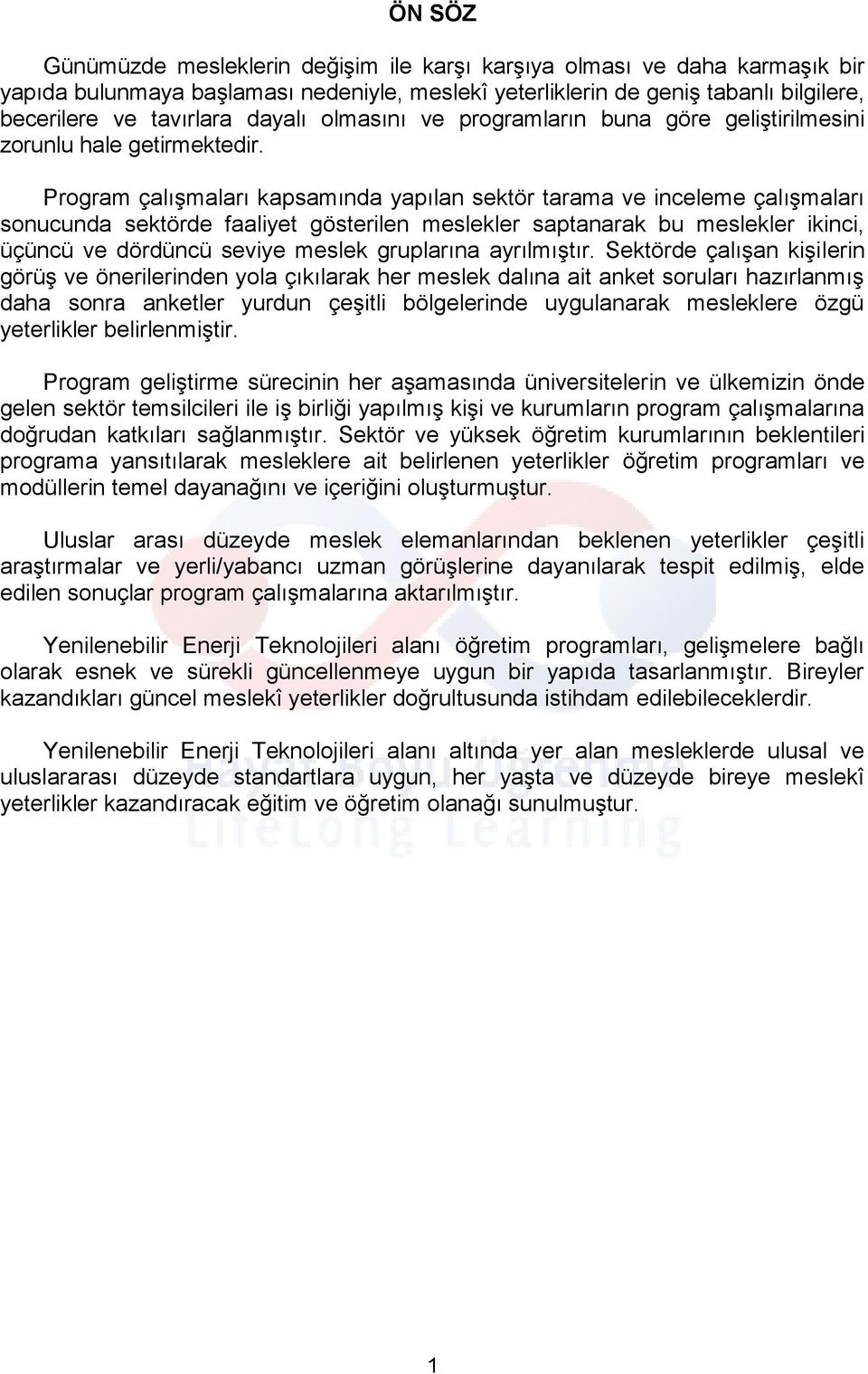 Program çalışmaları kapsamında yapılan sektör tarama ve inceleme çalışmaları sonucunda sektörde faaliyet gösterilen meslekler saptanarak bu meslekler ikinci, üçüncü ve dördüncü seviye meslek