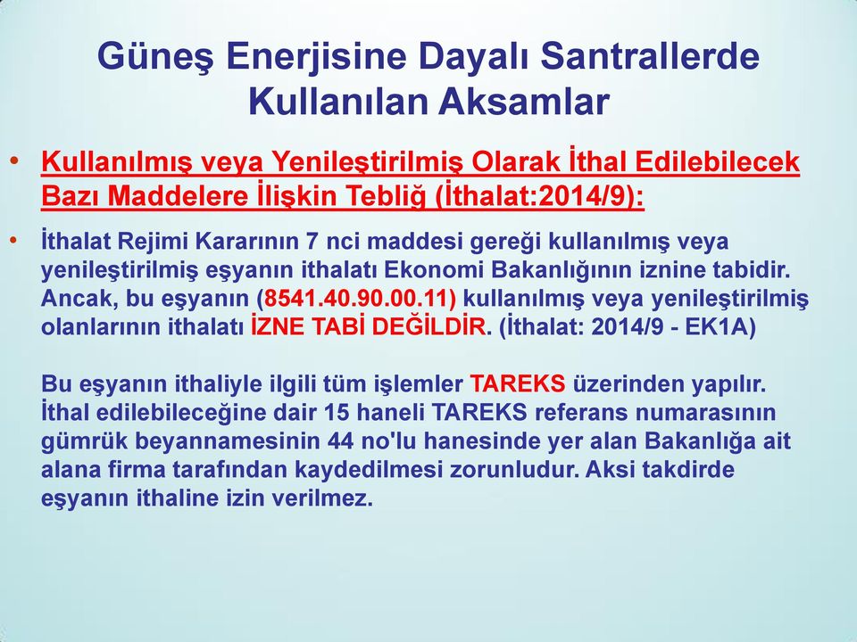 11) kullanılmış veya yenileştirilmiş olanlarının ithalatı İZNE TABİ DEĞİLDİR. (İthalat: 2014/9 - EK1A) Bu eşyanın ithaliyle ilgili tüm işlemler TAREKS üzerinden yapılır.