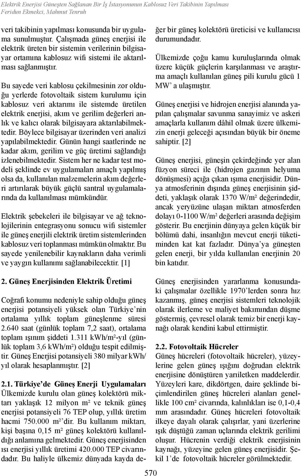 Bu sayede veri kablosu çekilmesinin zor olduğu yerlerde fotovoltaik sistem kurulumu için kablosuz veri aktarımı ile sistemde üretilen elektrik enerjisi, akım ve gerilim değerleri anlık ve kalıcı