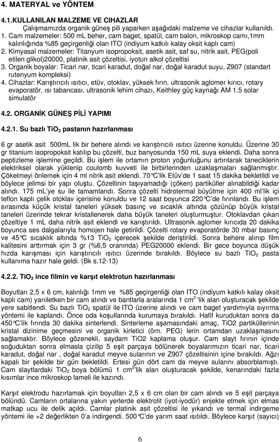 Kimyasal malzemeler: Titanyum isopropoksit, asetik asit, saf su, nitrik asit, PEG(poli etilen glikol)20000, platinik asit çözeltisi, iyotun alkol çözeltisi 3.