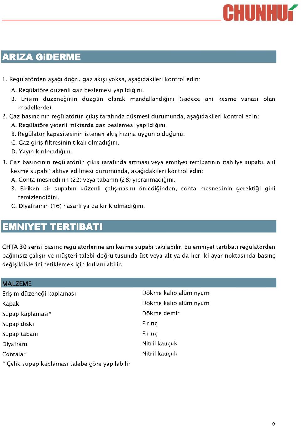 Regülatöre yeterli miktarda gaz beslemesi yapıldığını. B. Regülatör kapasitesinin istenen akış hızına uygun olduğunu. C. Gaz giriş filtresinin tıkalı olmadığını. D. Yayın kırılmadığını. 3.