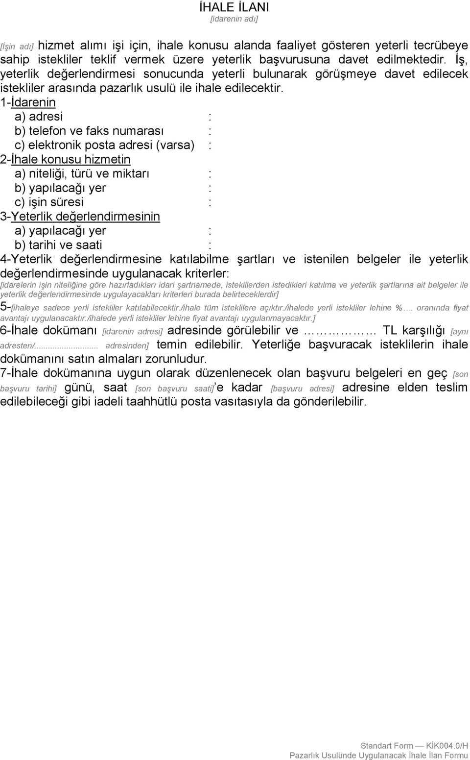 1-İdarenin a) adresi : b) telefon ve faks numarası : c) elektronik posta adresi (varsa) : 2-İhale konusu hizmetin a) niteliği, türü ve miktarı : b) yapılacağı yer : c) işin süresi : 3-Yeterlik