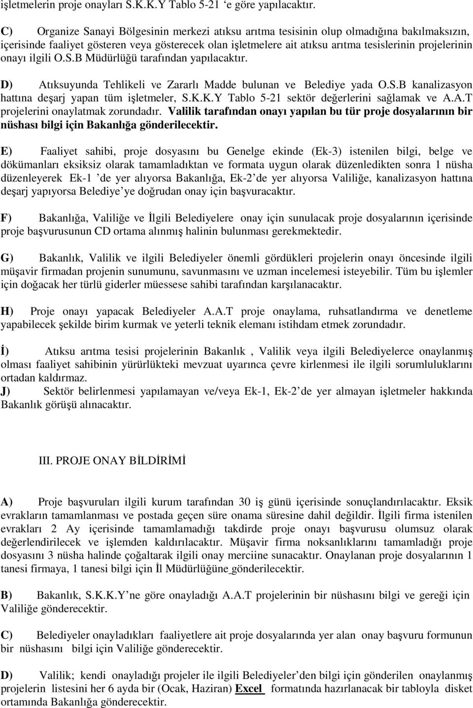 onayı ilgili O.S.B Müdürlüğü tarafından yapılacaktır. D) Atıksuyunda Tehlikeli ve Zararlı Madde bulunan ve Belediye yada O.S.B kanalizasyon hattına deşarj yapan tüm işletmeler, S.K.