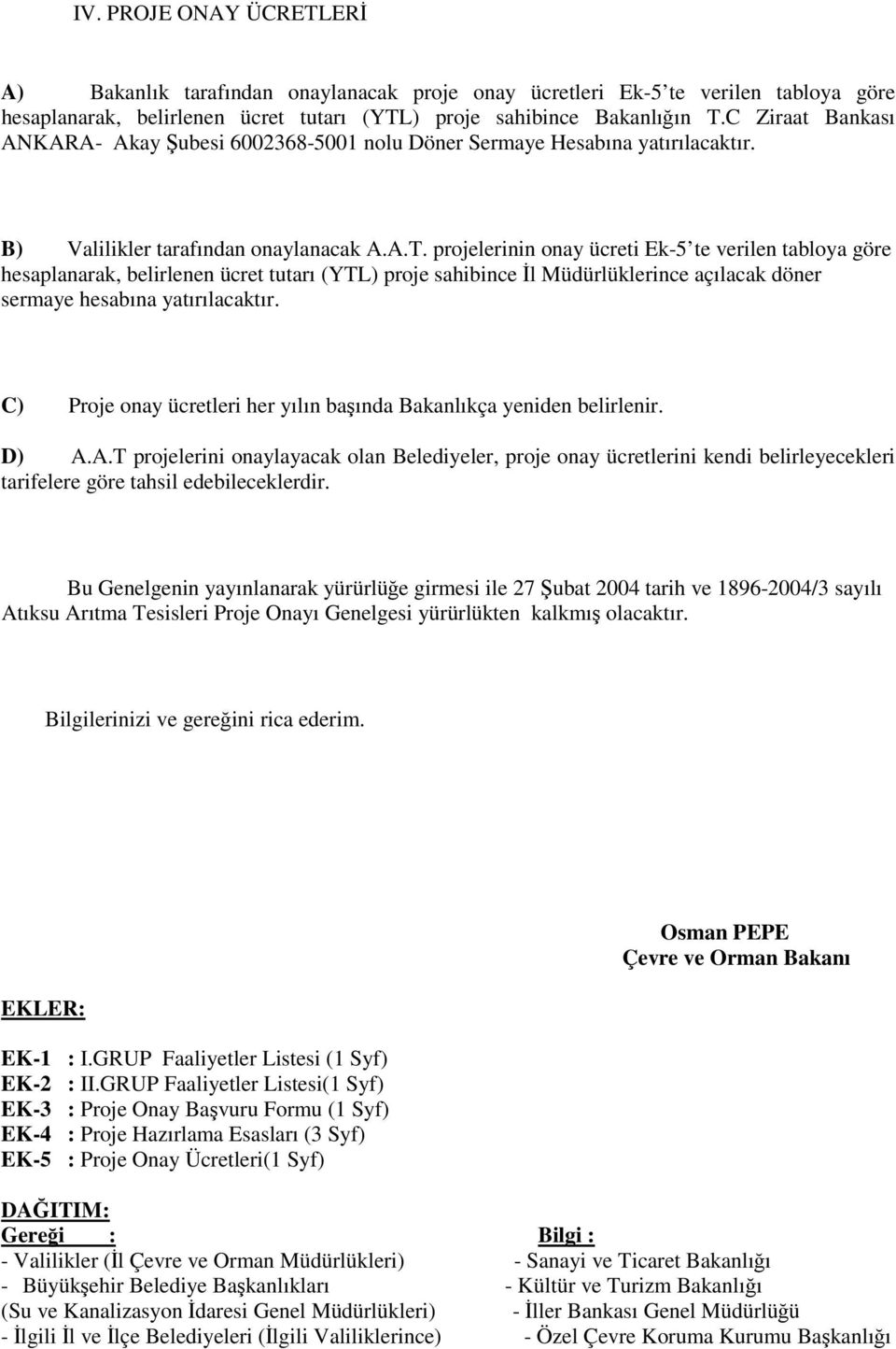 projelerinin onay ücreti Ek-5 te verilen tabloya göre hesaplanarak, belirlenen ücret tutarı (YTL) proje sahibince İl Müdürlüklerince açılacak döner sermaye hesabına yatırılacaktır.