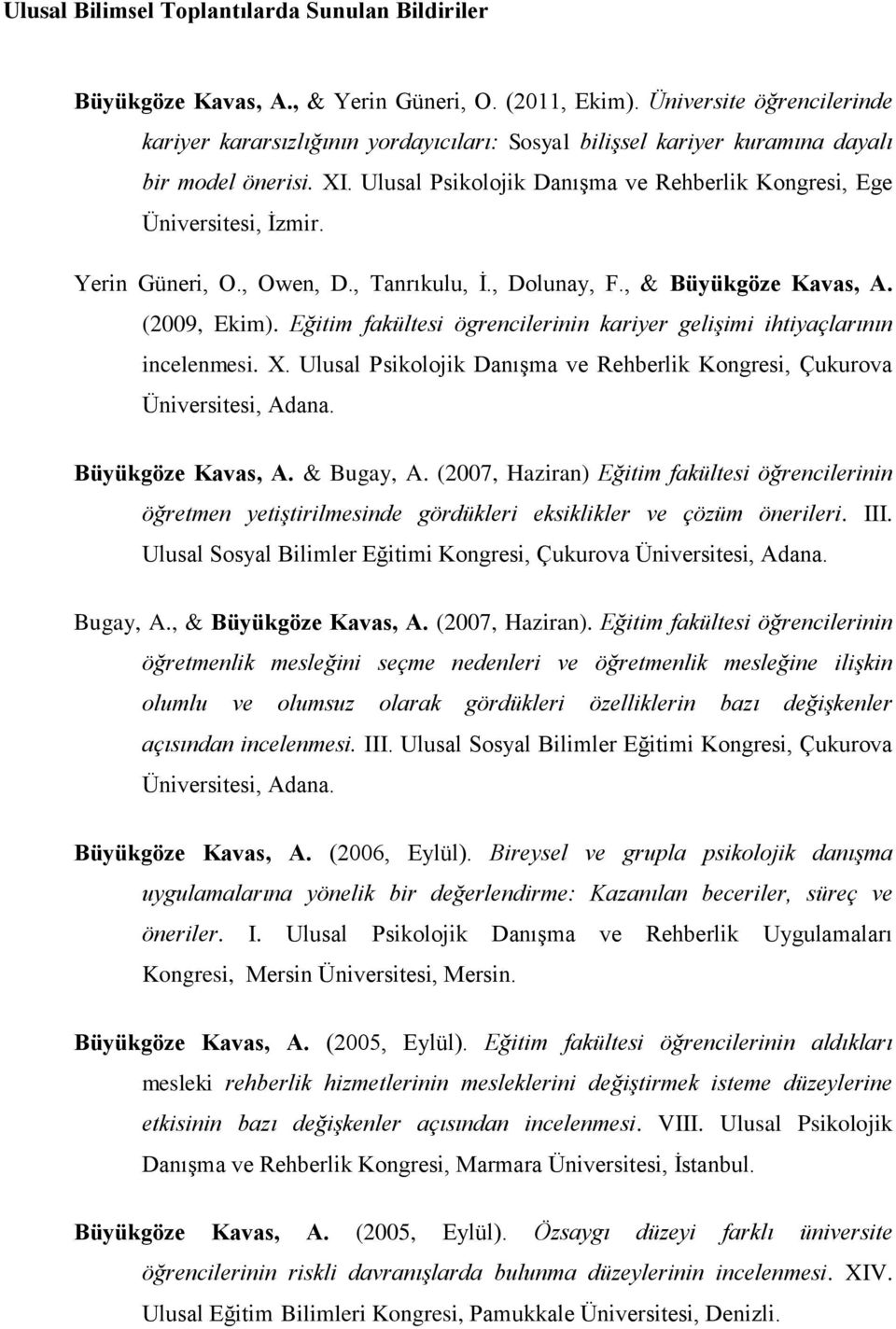 Ulusal Psikolojik Danışma ve Rehberlik Kongresi, Ege Üniversitesi, İzmir. Yerin Güneri, O., Owen, D., Tanrıkulu, İ., Dolunay, F., & Büyükgöze Kavas, A. (2009, Ekim).
